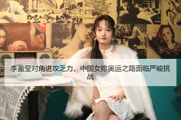 李盈莹对角进攻乏力，中国女排奥运之路面临严峻挑战